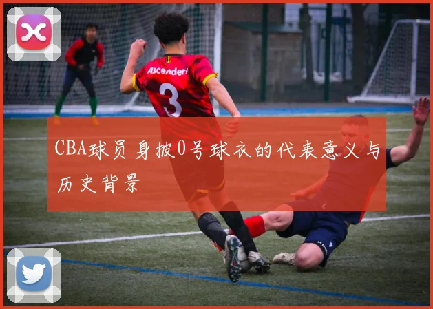 CBA球员身披0号球衣的代表意义与历史背景