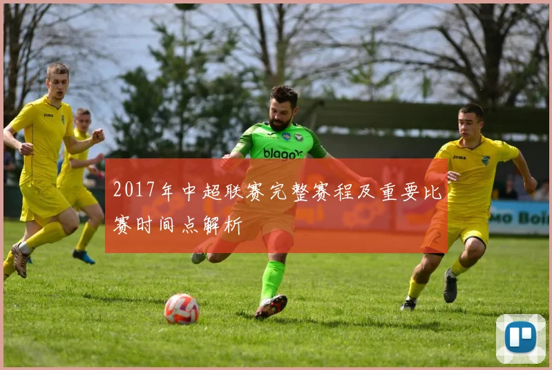 2017年中超联赛完整赛程及重要比赛时间点解析