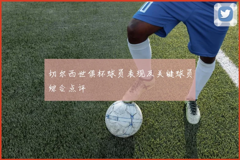 切尔西世俱杯球员表现及关键球员综合点评