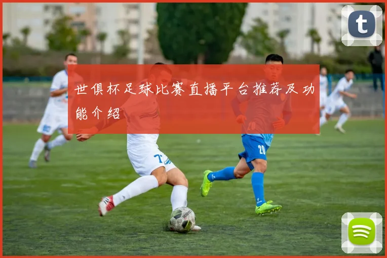 世俱杯足球比赛直播平台推荐及功能介绍